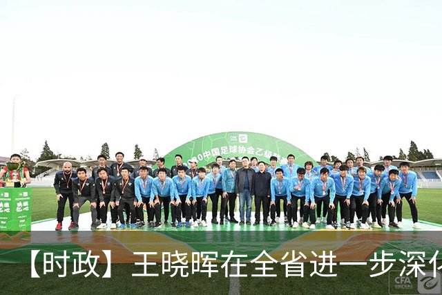 【时政】王晓晖在全省进一步深化国资国企改革工作推进会议上强调：坚定不移深化国资国企改革，为四川高质量发展和现代化建设提供有力支撑
