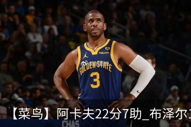 【菜鸟】阿卡夫22分7助 布泽尔16分11板4助2帽 瓦格勒11分5板4助