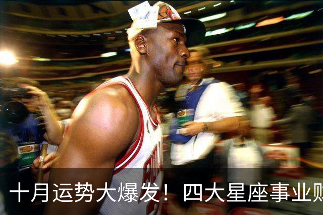 十月运势大爆发！四大星座事业财运爱情三丰收