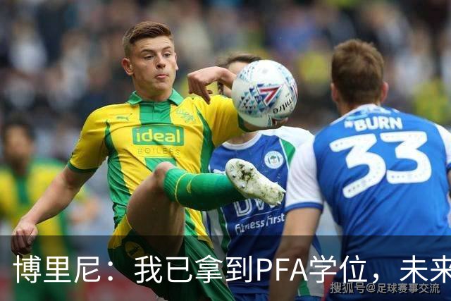 博里尼：我已拿到PFA学位，未来仍想留在足球圈