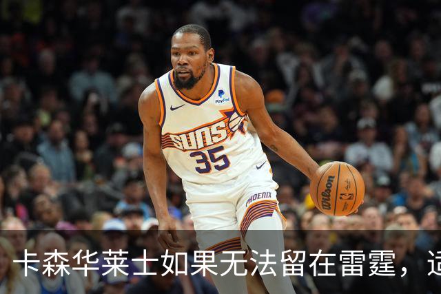卡森华莱士如果无法留在雷霆，适合他的下家球队有哪些