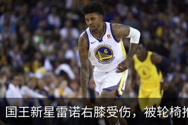 国王新星雷诺右膝受伤，被轮椅推出场