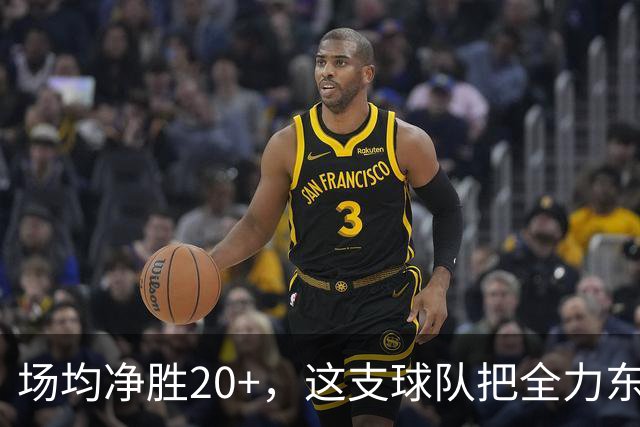 场均净胜20+，这支球队把"全力东上"都比下去了