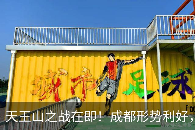 天王山之战在即！成都形势利好，大连迎不利坏消息，争冠悬念就此终结？