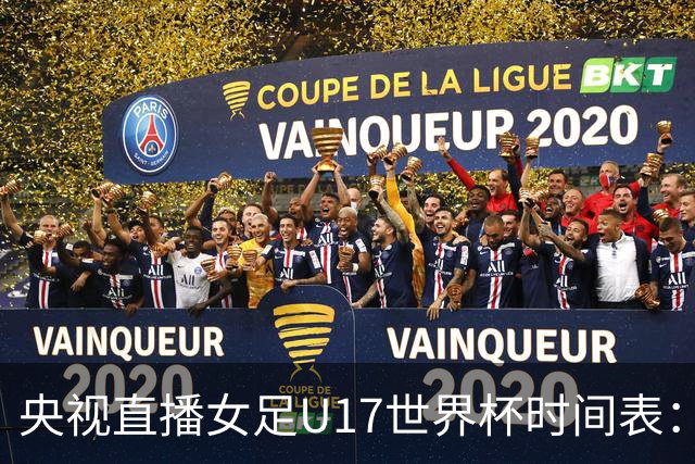 央视直播女足U17世界杯时间表：10月22日CCTV5直播，中国冲击连胜