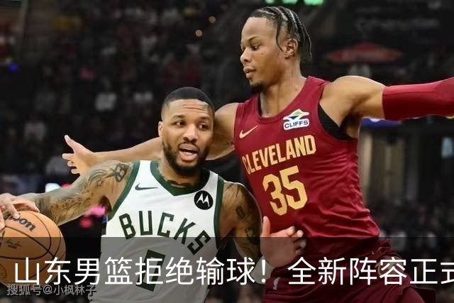 山东男篮拒绝输球！全新阵容正式亮相，超级外援首秀，央视直播