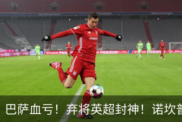 巴萨血亏！弃将英超封神！诺坎普高层彻底悔断肠