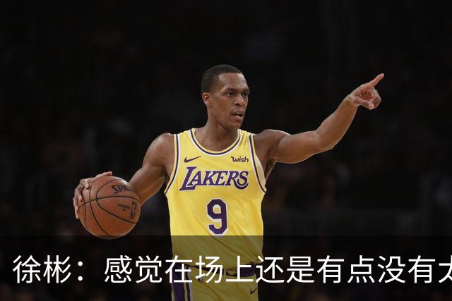 徐彬：感觉在场上还是有点没有太融入进去，在英国的要求比较自由