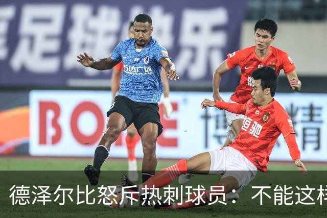德泽尔比怒斥热刺球员：不能这样输球