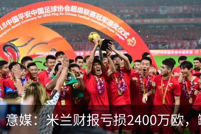 意媒：米兰财报亏损2400万欧，缺席欧战损失7-8千万