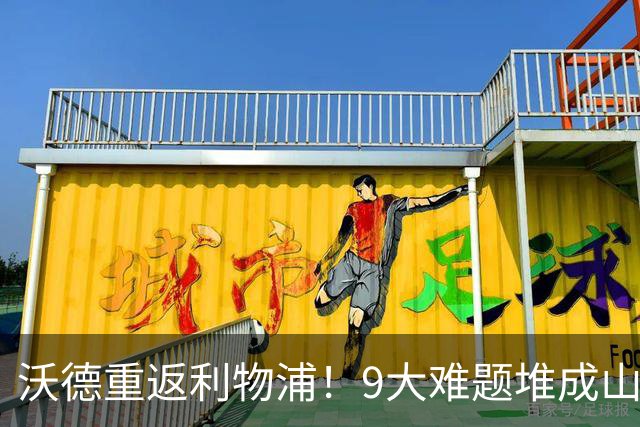 沃德重返利物浦！9大难题堆成山，范戴克阿利松等他拍板