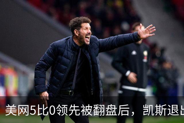 美网5比0领先被翻盘后，凯斯退出中网，退赛名单还在加长