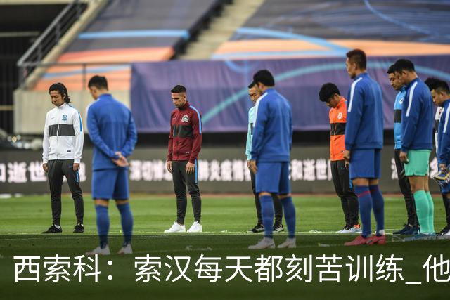 西索科：索汉每天都刻苦训练 他是第一个到球馆练投篮的人