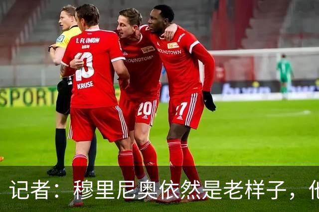 记者：穆里尼奥依然是老样子，他是领袖+为球员们赴汤蹈火
