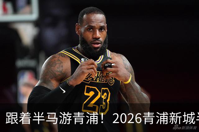 跟着半马游青浦！2026青浦新城半程马拉松赛开启报名
