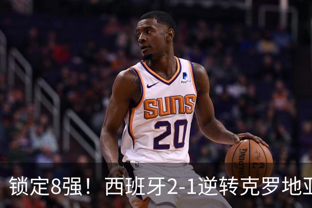 锁定8强！西班牙2-1逆转克罗地亚 梅里诺替补双响佩剑破门+染红