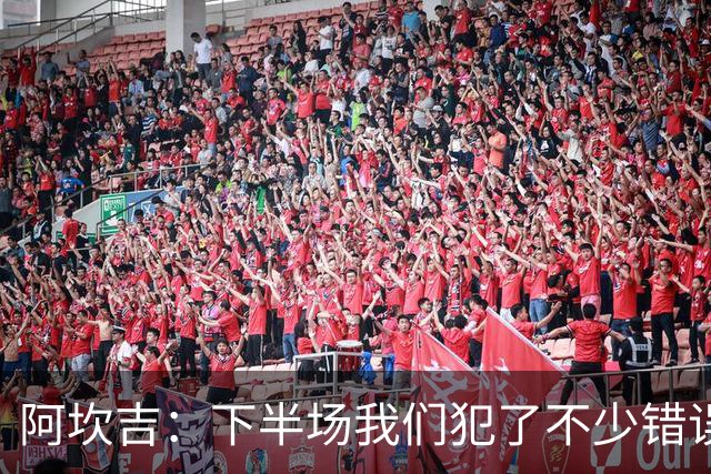 阿坎吉：下半场我们犯了不少错误，但最终我们赢了