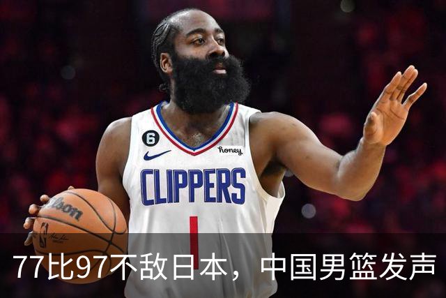 77比97不敌日本，中国男篮发声
