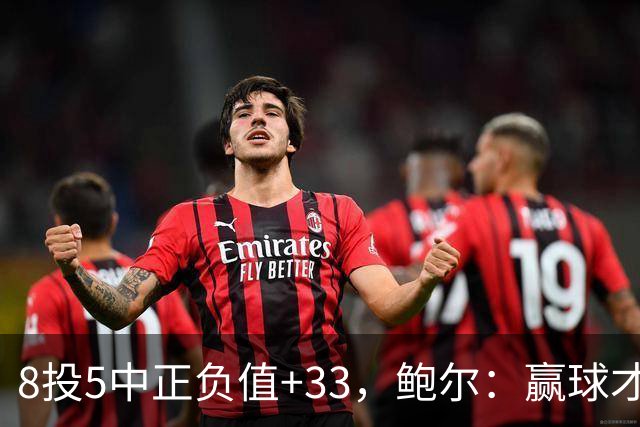 8投5中正负值+33，鲍尔：赢球才是最重要的