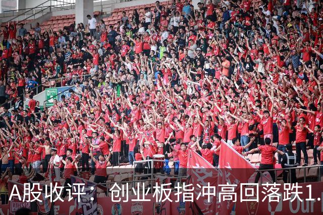 A股收评：创业板指冲高回落跌1.62%，电池、美容护理、证券等概念走弱