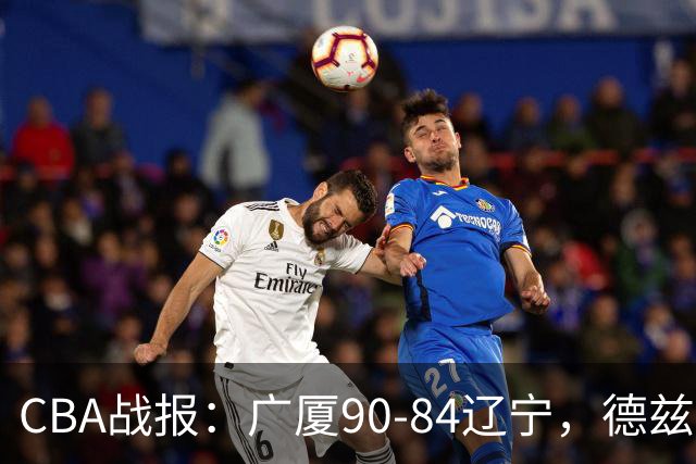 CBA战报：广厦90-84辽宁，德兹明-威尔斯36+7+5