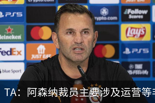 TA：阿森纳裁员主要涉及运营等非竞技部门；财务表现仍相当出色